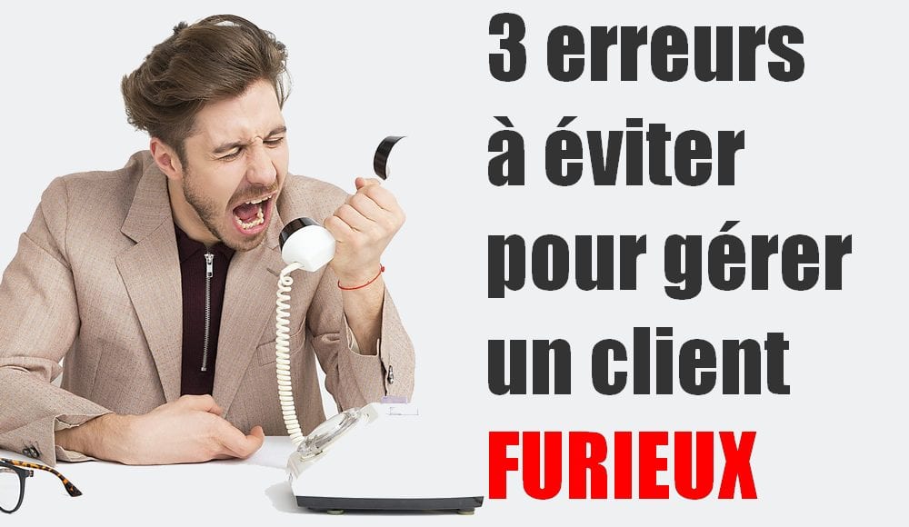 3 erreurs fatales à éviter pour gérer un client furieux dans un service client - Interview François Bouche 5