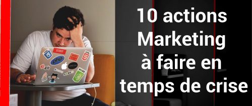 En temps de crise, il ne faut pas faire moins de marketing, mais plus ! - 10 actions marketing à faire en temps de crise 10 Marketing de crise