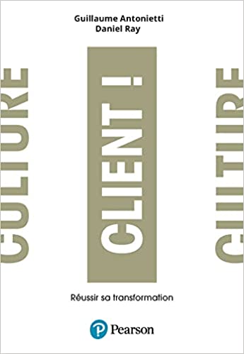 Culture Client : Réussir sa transformation - Livre de Daniel Ray et Guillaume Antonietti 6
