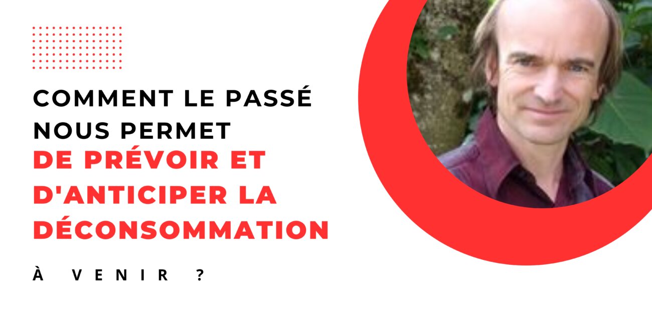 Comment le passé nous permet de prévoir et d'anticiper la déconsommation à venir ? Interview de Laurent Testot, spécialiste de l'histoire globale. 98