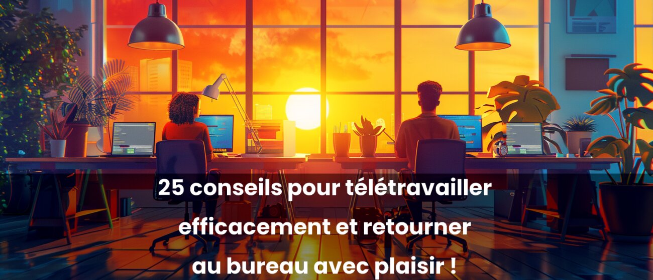25 conseils pour télétravailler efficacement et retourner au bureau avec plaisir ! 1