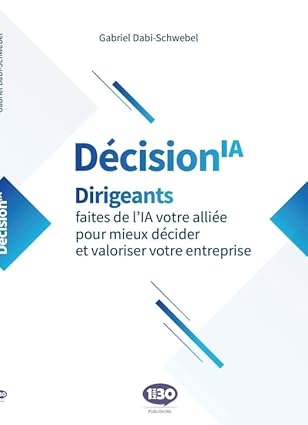 L'IA pour les dirigeants et managers : interview de Gabriel Dabi-Schwebel auteur du livre "DécisionIA" 6 L'IA pour les dirigeants et managers : interview de Gabriel Dabi-Schwebel auteur du livre "DécisionIA" 4