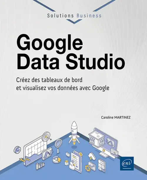 Google Data Studio, créez des tableaux de bord et visualisez vos données avec Google - Caroline MARTINEZ 2 Google Data Studio