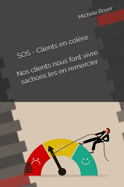 SOS clients en colère - Nos clients nous font vivre, sachons les en remercier - Michèle Boyer 2 SOS clients en colère - Nos clients nous font vivre, sachons les en remercier - Michèle Boyer 1